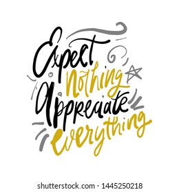 Motivation quote for your design. Hand lettering. Expect nothing. Appreciate everything.