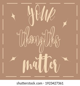 Motivation quote "Your thoughts matter " on creamy brown background. You can use it as postcard, motivation print on wall, t-shirts, clothes and other