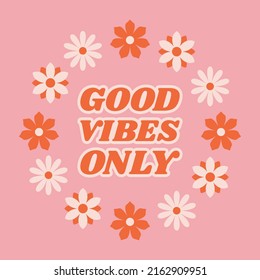 Motivation quotes Good vibes only in retro 70s style with flowers for clothes, banner or postcard. 