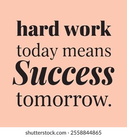 Motivation Quotes For Success.Hard work today means success tomorrow