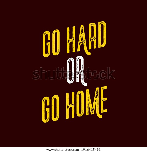 go hard or go home quotes