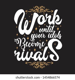 Motivation Slogan and Quote. Work until your idols become rivals