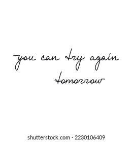 Motivation slogan You Can Try Again Tomorrow quote handwritten lettering. One line continuous phrase vector drawing. Modern calligraphy, text design element for print, banner, wall art poster, card.