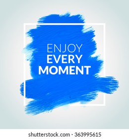 Motivation square blue acrylic stroke poster Enjoy Every Moment. Text lettering of an inspirational saying quote. Quote Typographical Poster Template, vector design