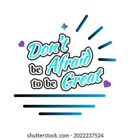 Motivation Typography or Lettering of Don't Be Afraid to Be Great. state of mind. daily quotes.