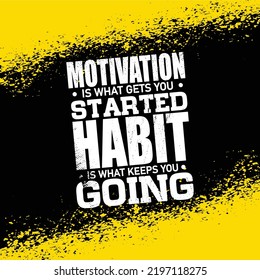 Motivation Is What Gets You Started. Habit Is What Keeps You Going. Strong Workout Gym Quote Banner On Rough Grunge Background. . Inspiring Creative Motivation Quote Poster Template.