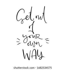Motivational achievement and self-actualization quote vector design with Get out of your own way handwritten modern calligraphy phrase. Short saying about moving forward to a goal.