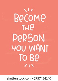Motivational achievement and self-actualization quote vector design. Become the person you want to be handwritten lettering phrase on vintage coral background.