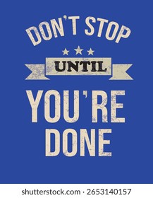 Motivational blue poster reading “Don’t Stop Until You’re Done.” Vintage grunge style with stars and banner. Inspires perseverance and hard work to achieve goals without quitting.