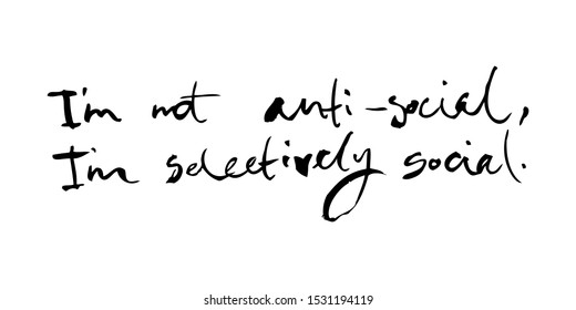 Motivational calligraphy "I'm not anti-social, I'm selectively social". Isolated vector on a white background. It can be used for packaging, postcards, posters, fabrics, wallpapers, t-shirts.
