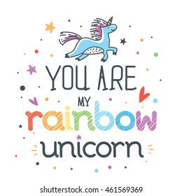 Motivational childish poster with hand drawn lettering "You are my rainbow unicorn". Cute art for greeting card, inspirational banner, apparel design, print. Trendy background with positive quote.