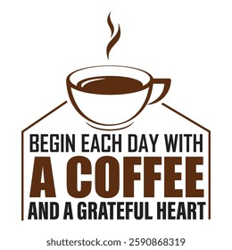 A motivational coffee quote design featuring a steaming cup of coffee and text 'Begin each day with a coffee and a grateful heart'.