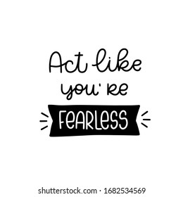 Motivational courage and achievement quote vector design with Act like you’re fearless  phrase. Short saying about being strong and brave for a success.