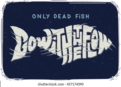 Motivational funny poster with lettering composition and quote text "Only dead fish go with the flow". 