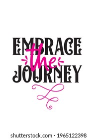 Motivational Girly typography. Stylish and Beautiful Elegance Typography Quote for Woman. Inspirational woman quote.  Embrace the journey