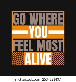 Motivational 'Go where you feel most alive
' Vector Graphic for Inspirational Designs