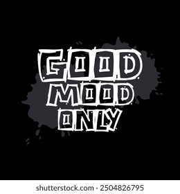 motivational good mood only typography slogan print with cool splashes illustration for graphic tee t shirt or poster sticker - Vector