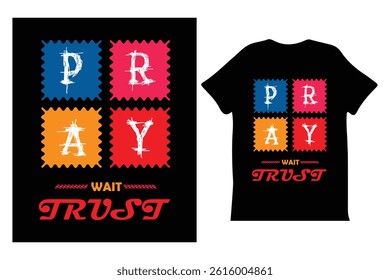 Motivational graphic design for a t-shirt featuring the words Pray, Wait, Trust in bold, colorful, and stylized lettering.