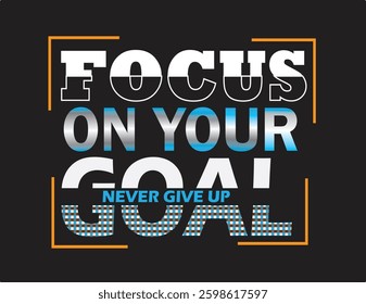 A motivational graphic with the phrase "FOCUS ON YOUR GOAL NEVER GIVE UP" in stylized typography against a dark background, framed by orange lines.