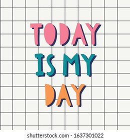 Motivational hand draw slogan vector illustration. Today is my day. Fun inspirational phrase. Handwritten modern lettering for cards, posters, t-shirts, etc. 