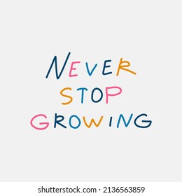 Motivational hand draw slogan vector illustration. Never stop growing. Fun inspirational phrase. Handwritten modern lettering for cards, posters, t-shirts, etc. 