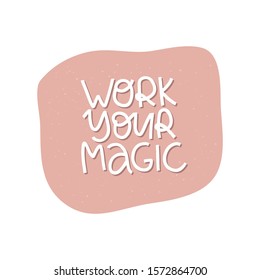 Motivational hand drawn creative lettering. Work your magic vector typography. Inspirational white quote illustration on pink background. Optimistic isolated handwritten phrase design