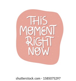 Motivational hand drawn creative lettering. This moment right now vector typography. Inspirational white quote illustration on pink background. Optimistic isolated handwritten phrase design