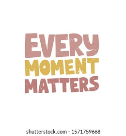 Motivational hand drawn lettering. Every moment matters vector typography. Inspirational quote illustration on white background. Optimistic isolated phrase for apparel print design