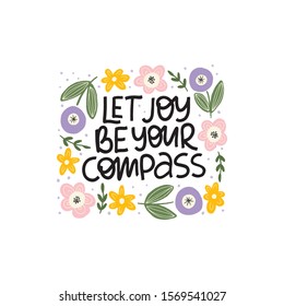 Motivational hand drawn phrase. Let joy be your compass vector typography. Inspirational quote with flat abstract flowers and leaves illustration. Optimistic lettering isolated on white