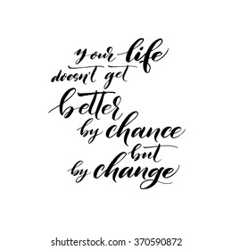 Motivational hand drawn quote. Your life doesn't get better by chance but by change card. Isolated on white background. Ink illustration. Modern brush calligraphy. Hand drawn lettering background.