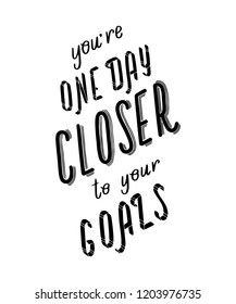 Motivational hand drawn quote You're One Day Closer To You Goals. Vector lettering. 