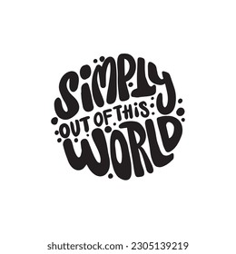 Motivational handwritten inscription "Simply out of this world"