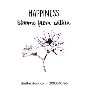 Motivational Happiness Blooms From  Within Quote with Flower Illustration, Black and White Design, Sketch, Hand Drawn, Vector Design for Fashion and Poster Prints