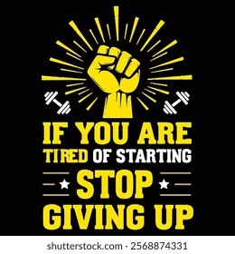 Motivational "If You Are Tired of Starting, Stop Giving Up" tshirt Design