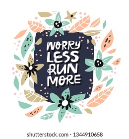 Motivational inscription with abstract flowers. Worry less run more hand drawn lettering in round floral frame. Inspiring fitness slogan sketch drawing. Circle border with bloom and phrase composition svg