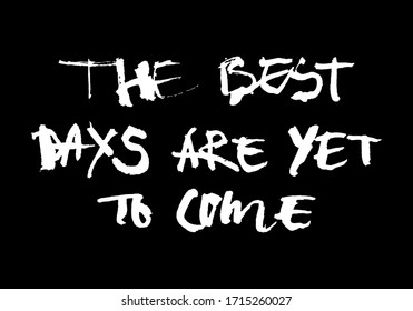 Motivational inscription the best days are yet to come. Black and white vector graphics. It can be used in stores, supermarkets, boutiques, on sites, booklets, price tags, in the mailing list, poster.