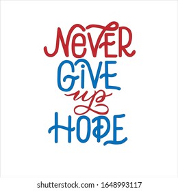 Motivational inscription in blue and red letters on a white background - never give up hope. For the design of postcards, posters, covers, prints on t-shirts.