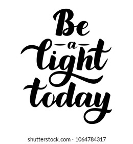 Motivational inscription «Be a light today». Hand draw lettering quote. Black letters on a white background.Vector illustration.