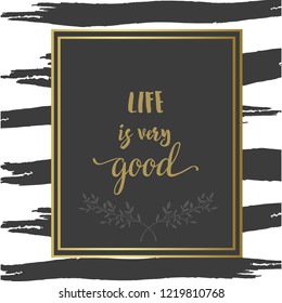 Motivational inspiration poster. Life is very good. Grey and gold brushstroke vector hipster illustration