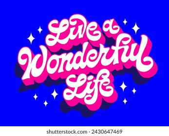 Motivational and inspirational creative vector typography design, Live a wonderful life. Modern hand-drawn script lettering in vivid blue and pink shades in 60s style with 3D effect and long shadows.