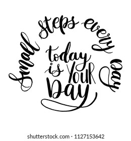 Motivational and inspirational phrases - Small steps every day, Today is your day. Printable. For T-shirt, diary, calendar, weekly list, poster, notebook, cover or mug