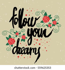 Motivational and inspirational poster. Follow your dreams. Hand drawn lettering, calligraphy and typography. Made with ink and brush. Elements for design.