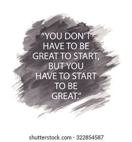 Motivational Inspirational Quote Background Design Concept / You do not have to be great to start but you have to start to be great