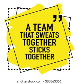 Motivational Inspirational Quote Concept About Teamwork / A Team That Sweats Together Sticks Together