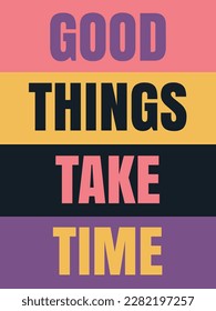 motivational and inspirational quote - Good things take time. Vector illustration