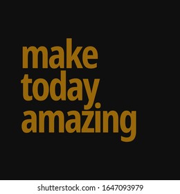 Motivational and inspirational quote. Make today amazing.