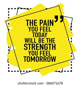 Motivational inspirational quote / The pain you feel today will be the strength you feel tomorrow