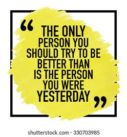 Motivational Inspirational Quote Poster Design / The only person you should try to be better than is the person you were yesterday