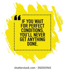 Motivational inspirational quote poster design / If you wait for perfect conditions you will never get anything done