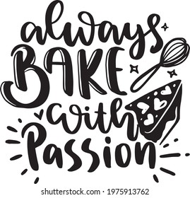 Motivational Inspirational Quotes. Baking Kitchen Lettering Quotes for Poster and T-Shirt Design Always Bake With Passion